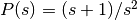 P(s)=(s+1)/s^2