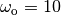 \omega_\text{o} = 10