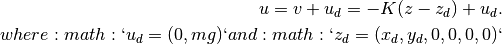 u = v + u_d = - K(z - z_d) + u_d.where :math:`u_d = (0, mg)` and :math:`z_d = (x_d, y_d, 0, 0, 0, 0)` 