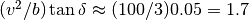 (v^2/b) \tan \delta \approx (100/3) 0.05 = 1.7