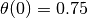 \theta(0) = 0.75