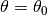 \theta = \theta_0