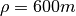 \rho=600 m