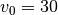 v_0 = 30