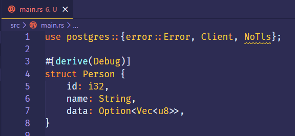 @ main.rs 6, 
src > @ main.rs > . 
1 
2 
3 
4 
5 
6 
8 
use postgres :: {error :: Error, 
?derive(Debug)] 
struct Person { 
id: i32, 
name: String, 
data: Option<Vec<u8>>, 
Client, 
NoT1s}; 